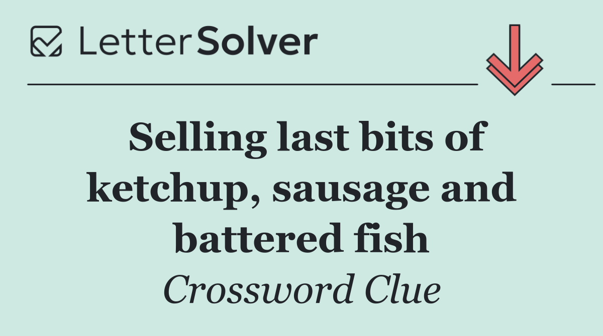 Selling last bits of ketchup, sausage and battered fish