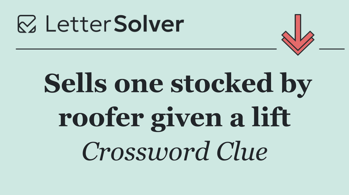 Sells one stocked by roofer given a lift