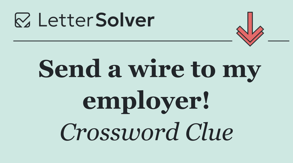 Send a wire to my employer!
