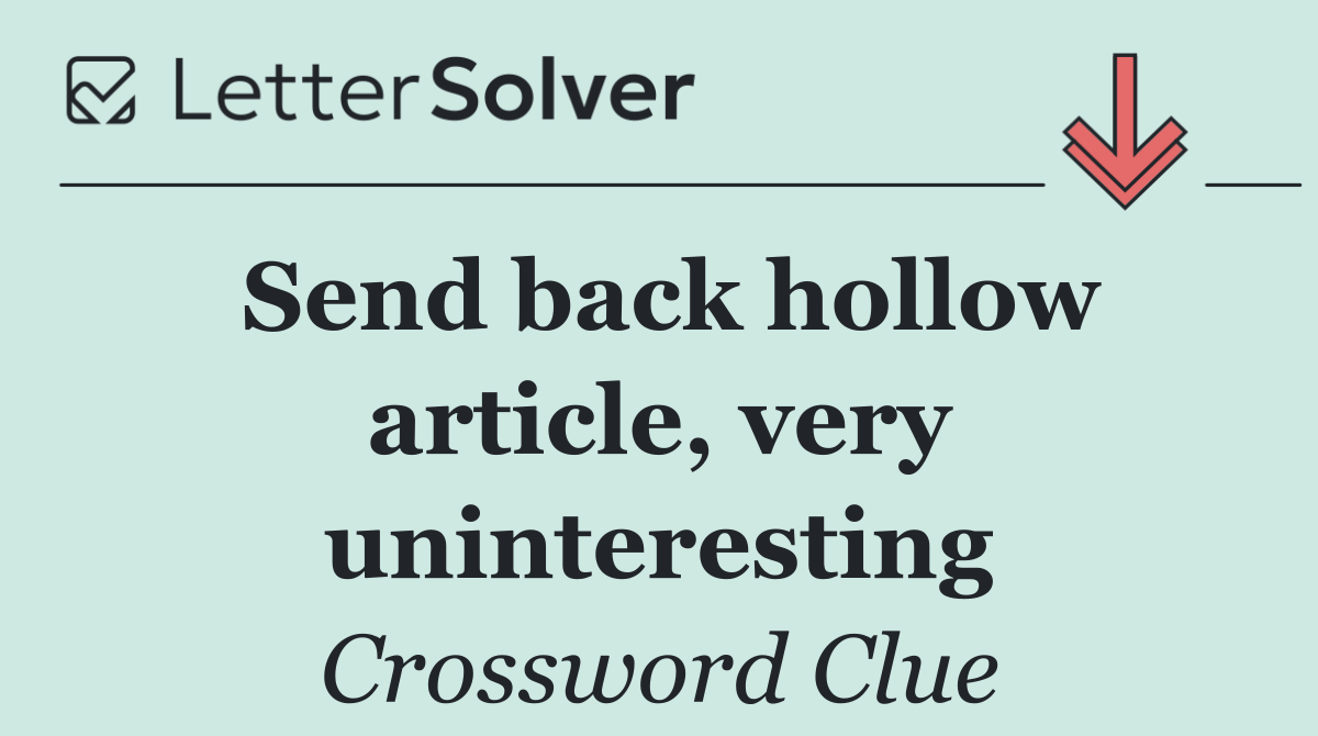 Send back hollow article, very uninteresting