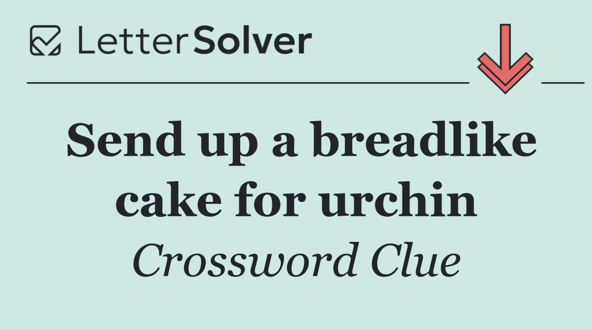 Send up a breadlike cake for urchin
