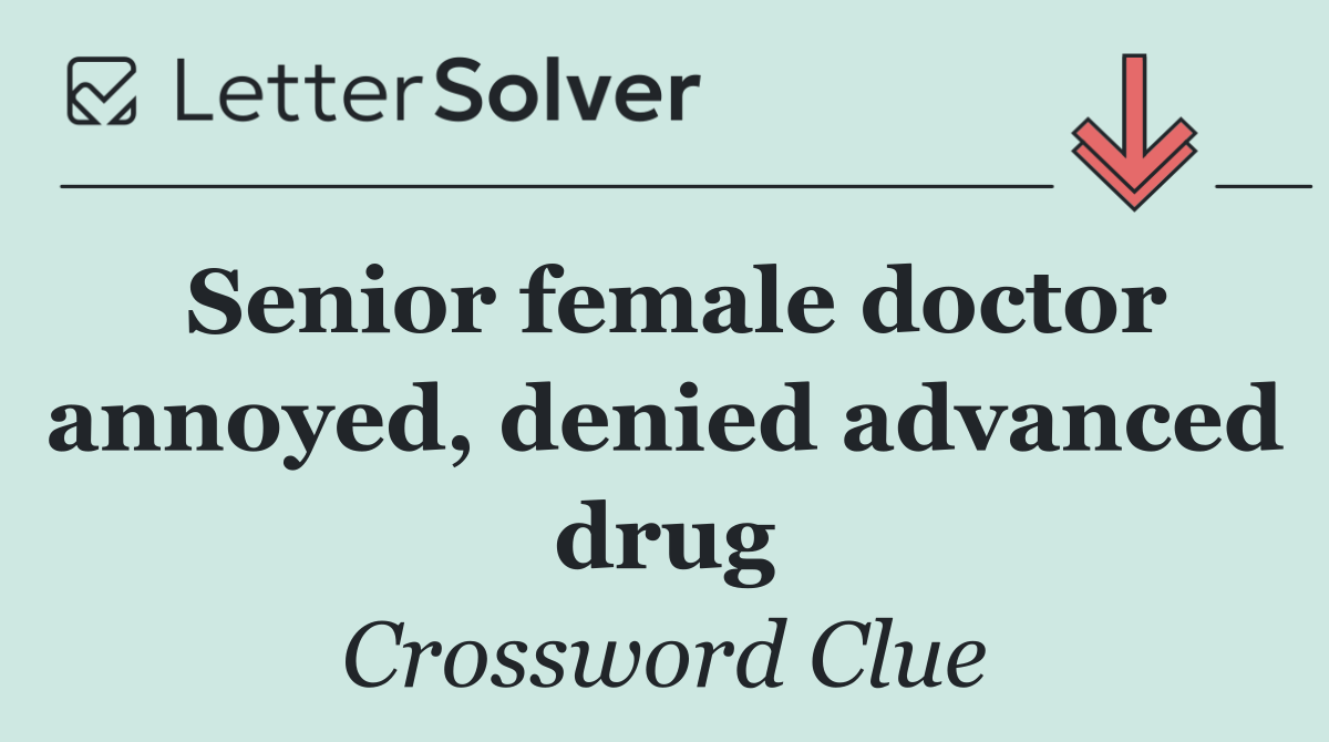 Senior female doctor annoyed, denied advanced drug