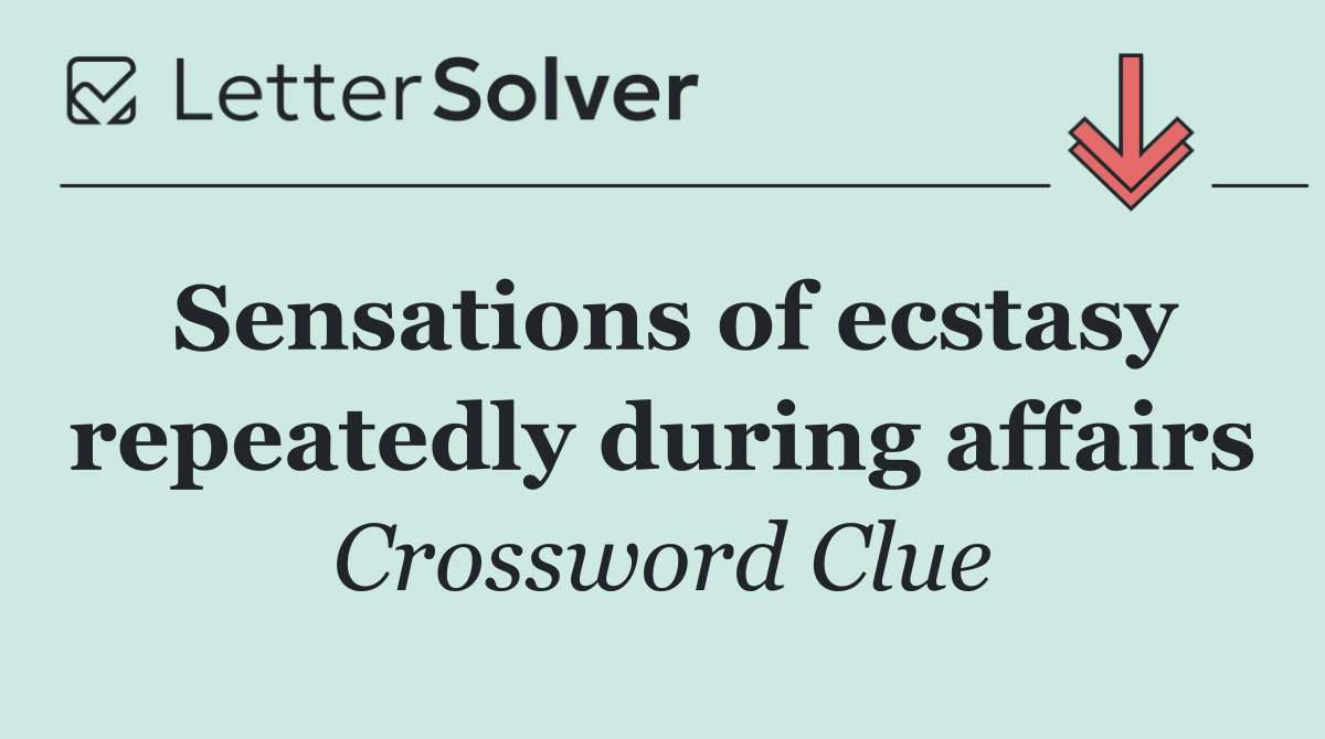 Sensations of ecstasy repeatedly during affairs