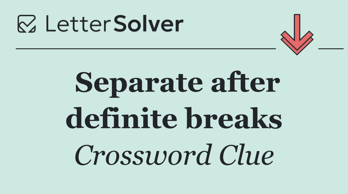 Separate after definite breaks