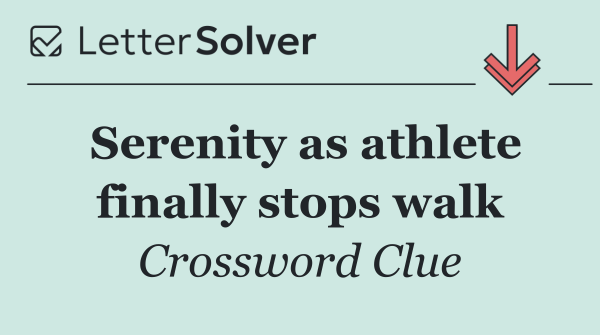 Serenity as athlete finally stops walk