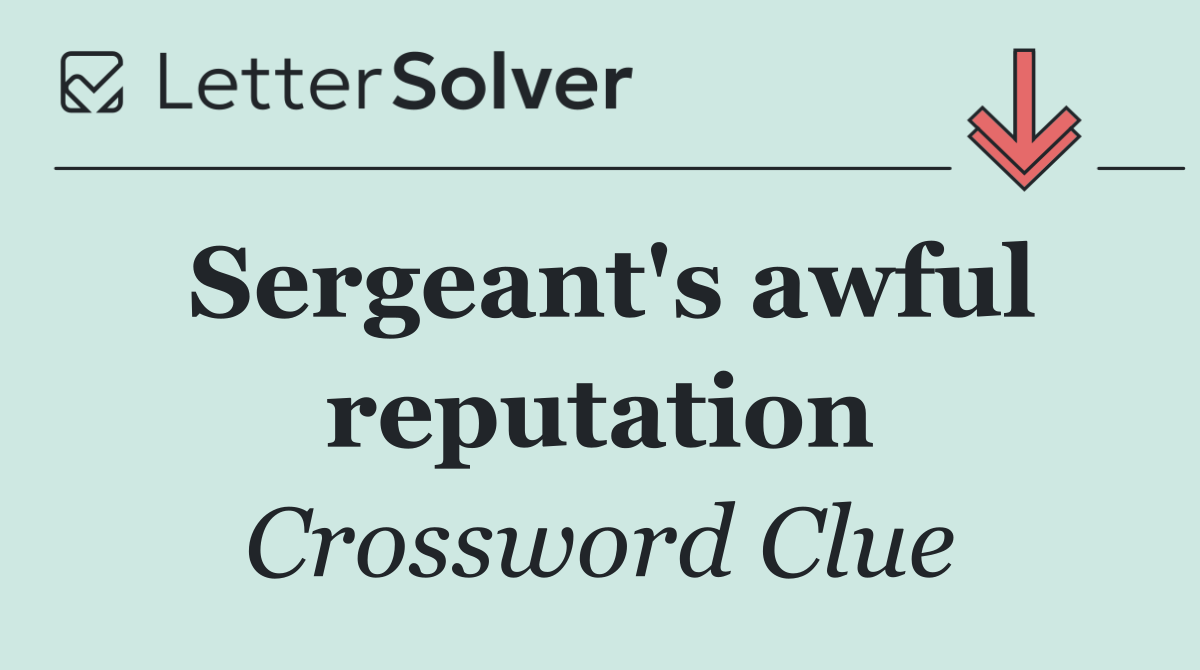 Sergeant's awful reputation