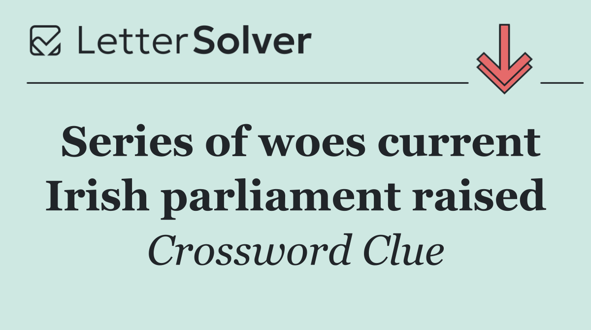 Series of woes current Irish parliament raised