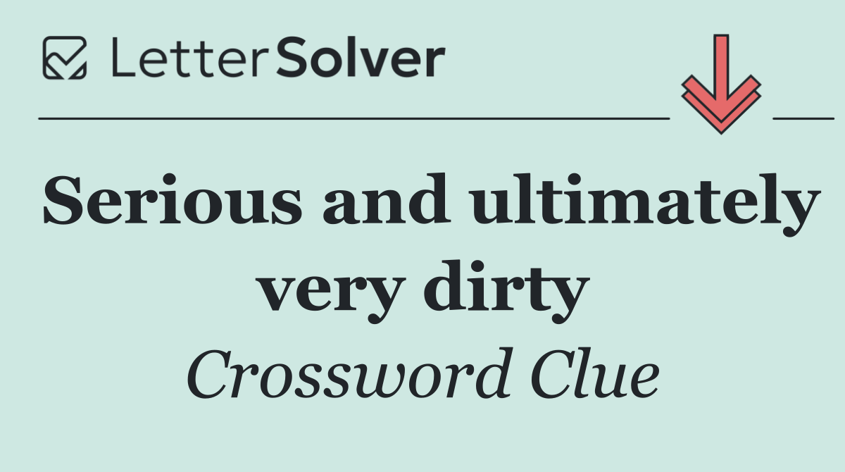 Serious and ultimately very dirty