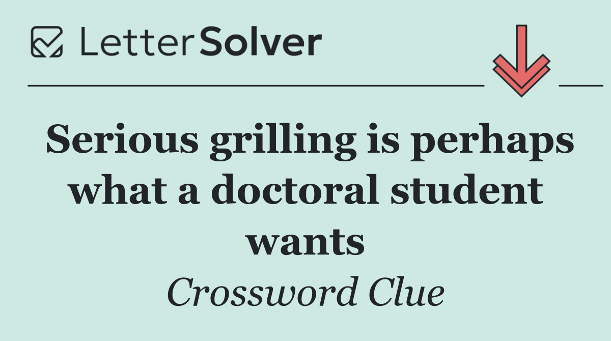 Serious grilling is perhaps what a doctoral student wants