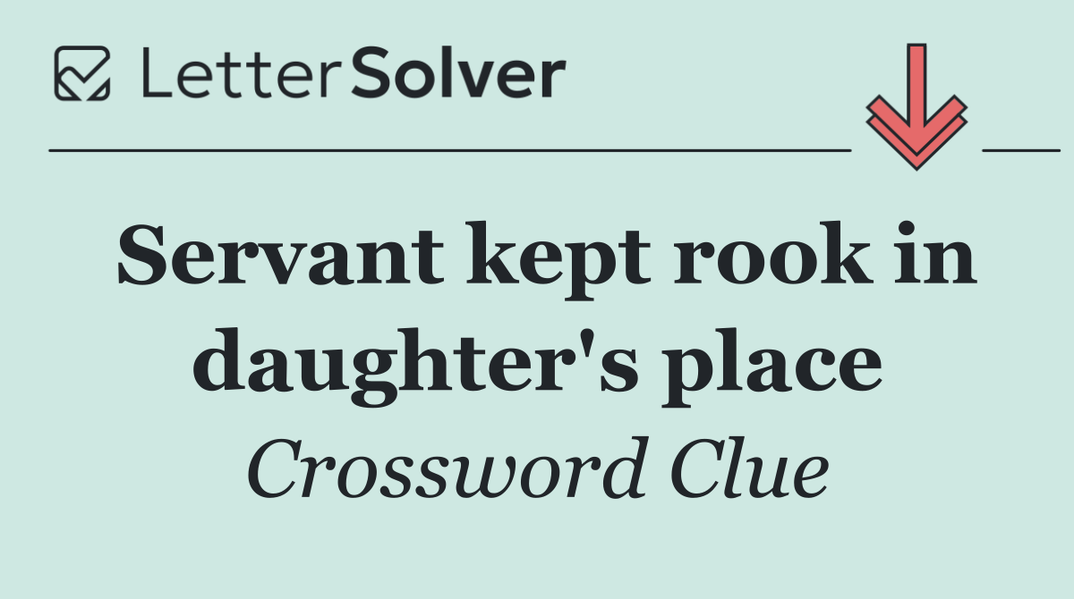 Servant kept rook in daughter's place