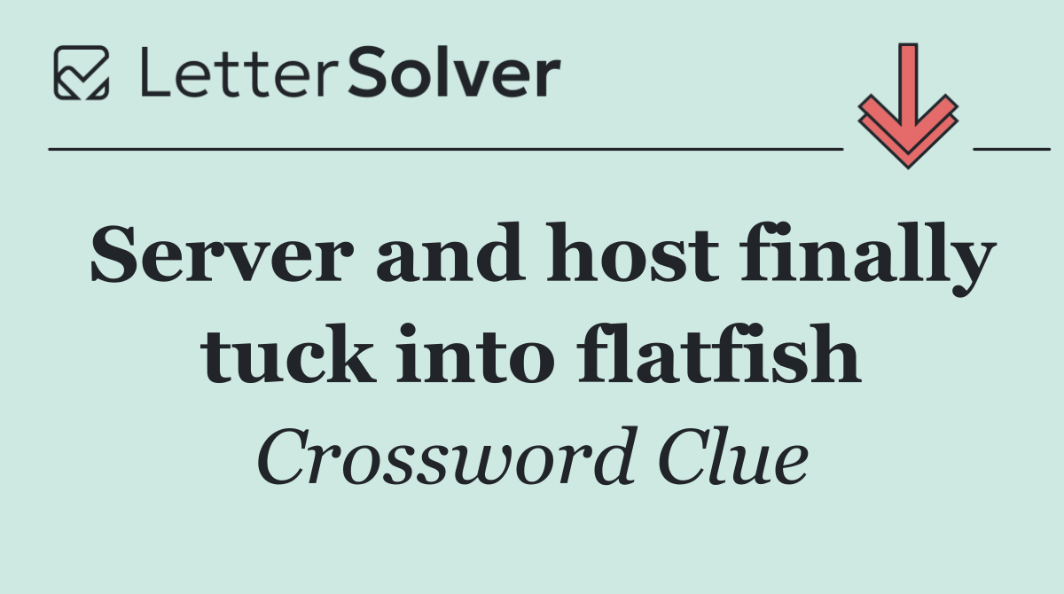 Server and host finally tuck into flatfish