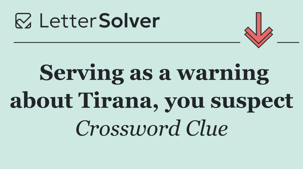 Serving as a warning about Tirana, you suspect