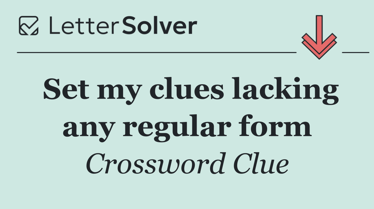 Set my clues lacking any regular form