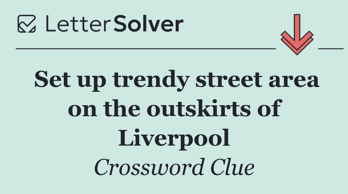 Set up trendy street area on the outskirts of Liverpool - Crossword ...