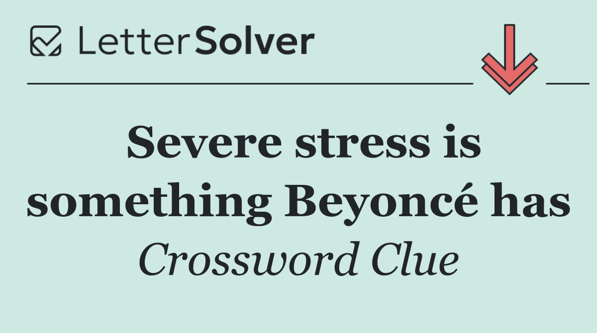Severe stress is something Beyoncé has