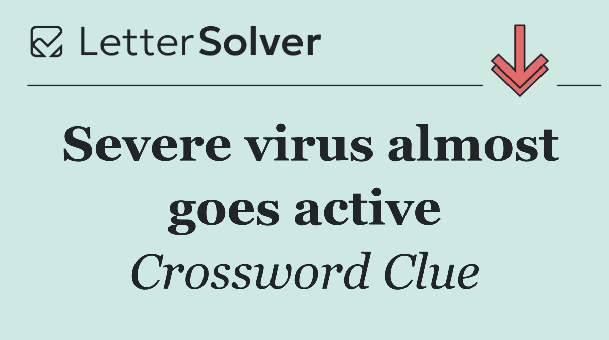 Severe virus almost goes active