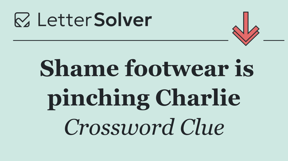Shame footwear is pinching Charlie
