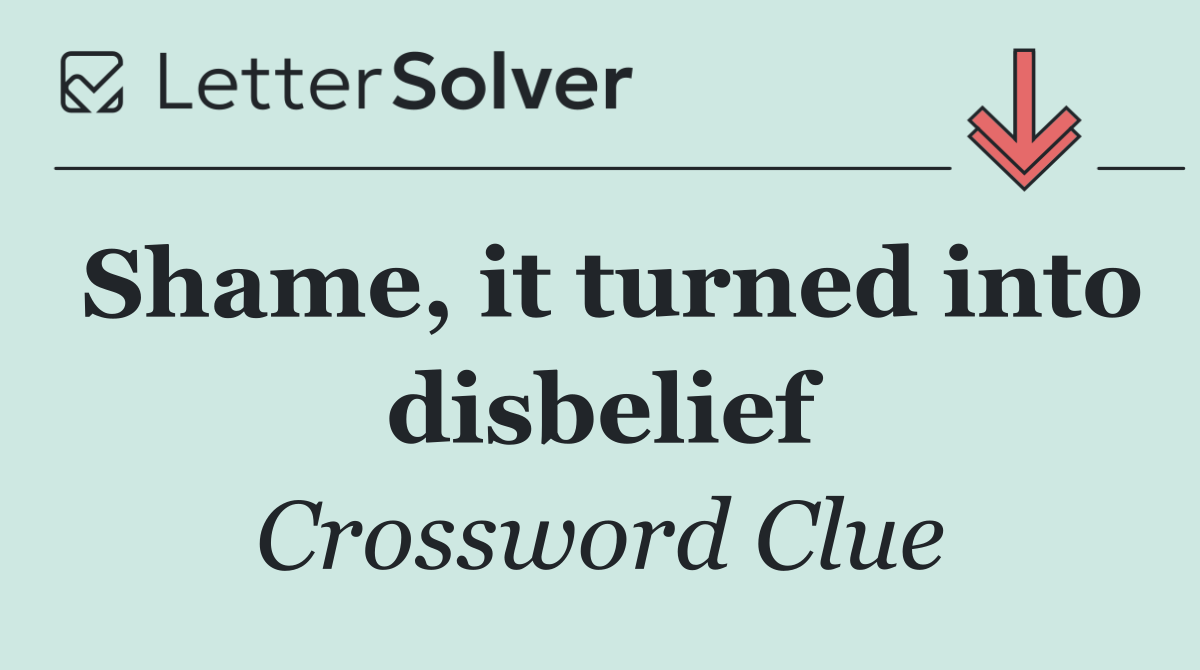 Shame, it turned into disbelief