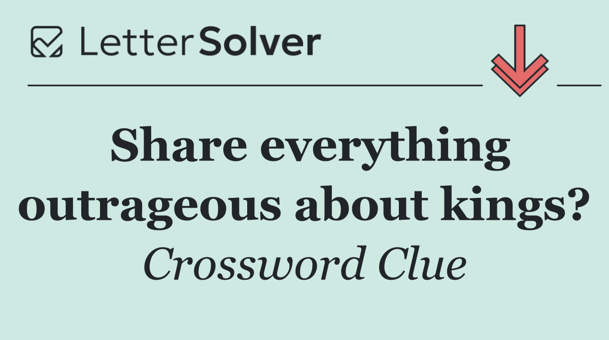 Share everything outrageous about kings?