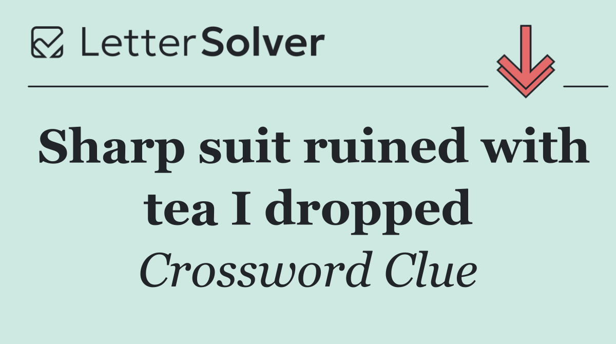 Sharp suit ruined with tea I dropped