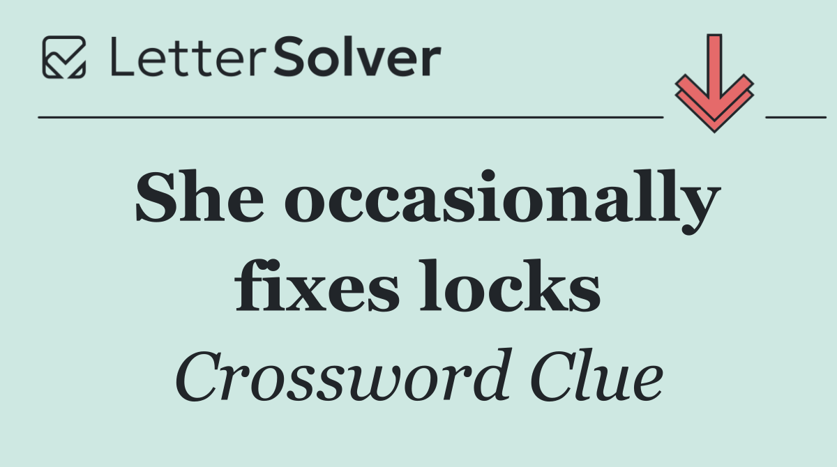 She occasionally fixes locks