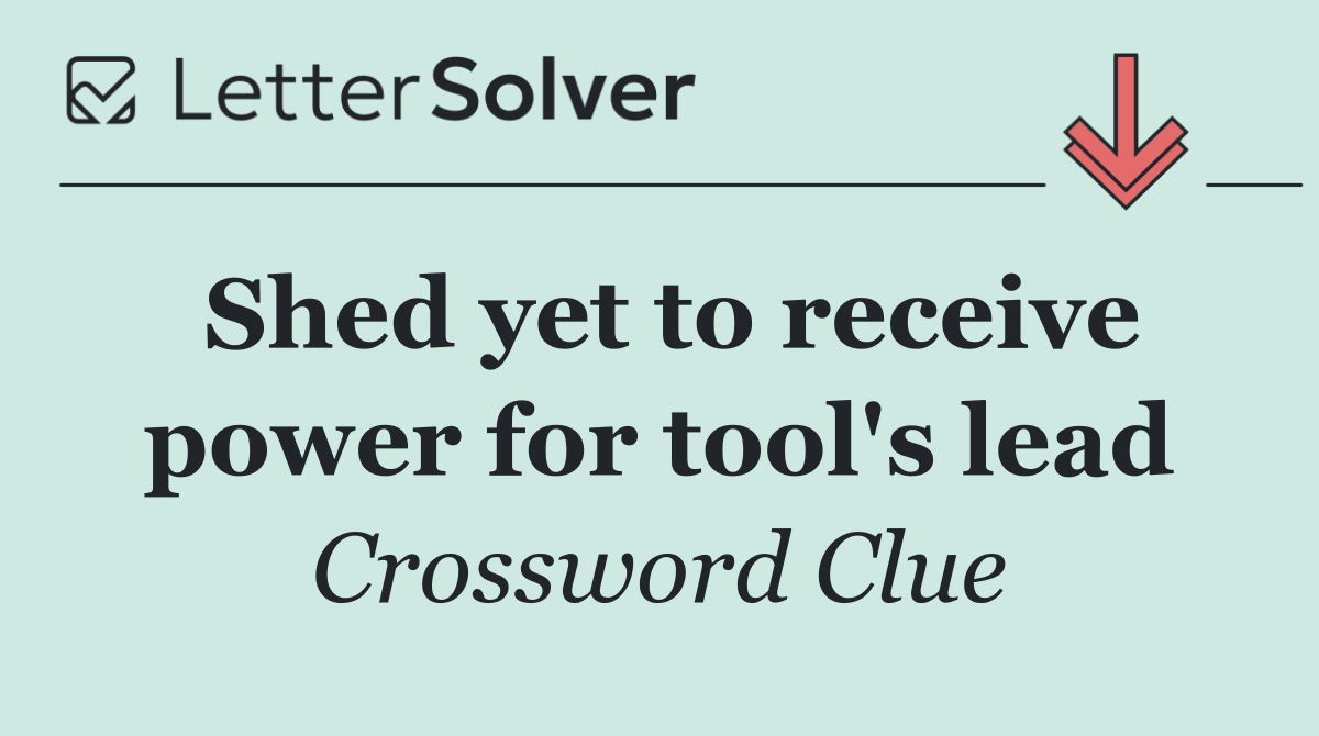 Shed yet to receive power for tool's lead
