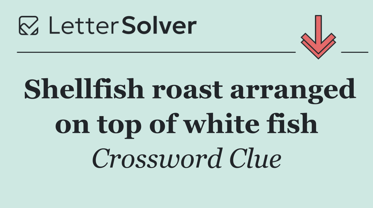 Shellfish roast arranged on top of white fish