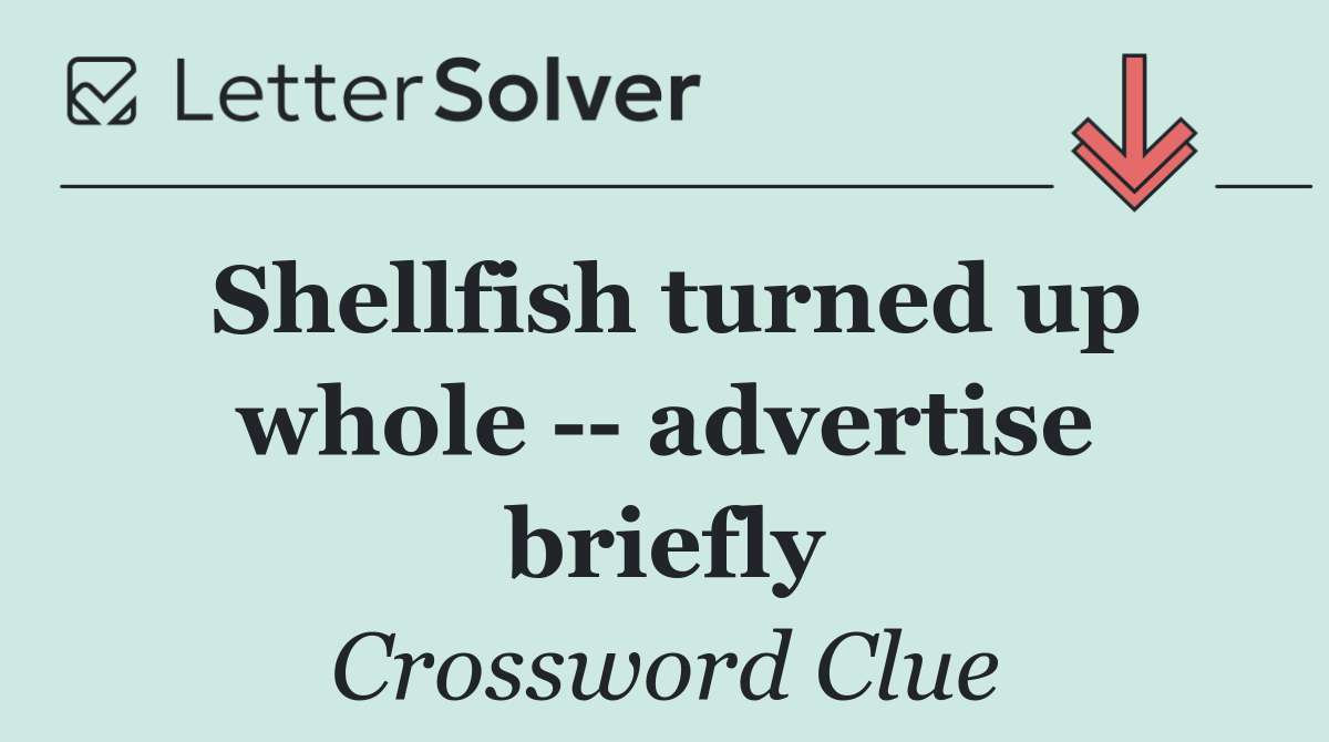 Shellfish turned up whole    advertise briefly