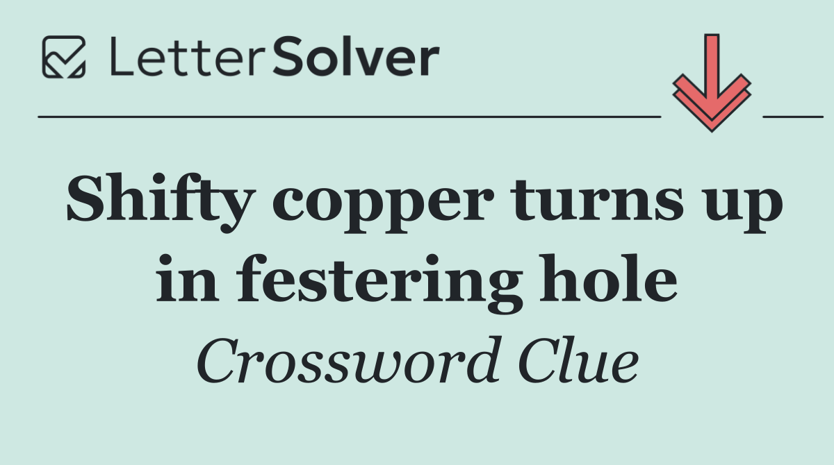Shifty copper turns up in festering hole