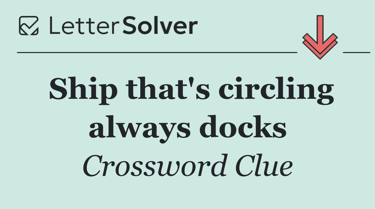 Ship that's circling always docks