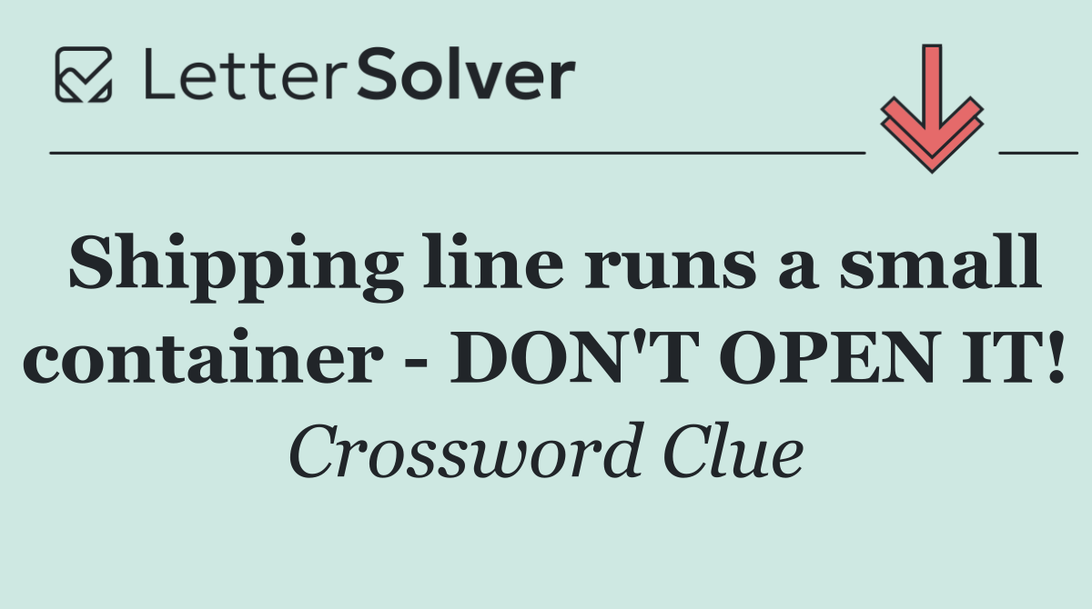 Shipping line runs a small container   DON'T OPEN IT!