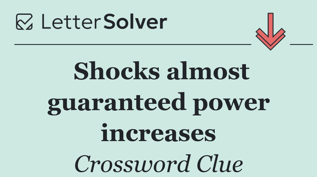 Shocks almost guaranteed power increases