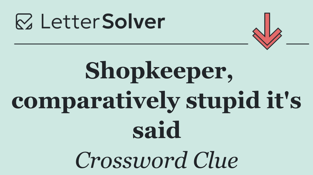 Shopkeeper, comparatively stupid it's said
