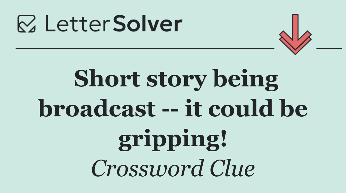 Short story being broadcast    it could be gripping!