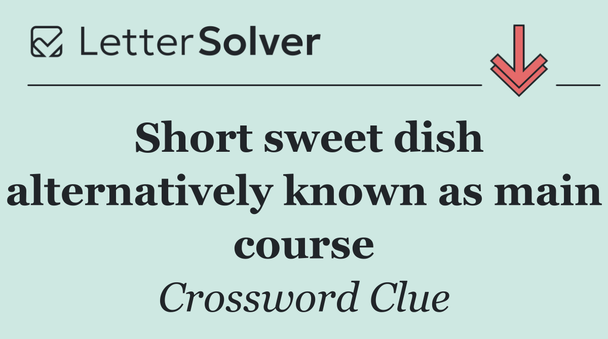 Short sweet dish alternatively known as main course