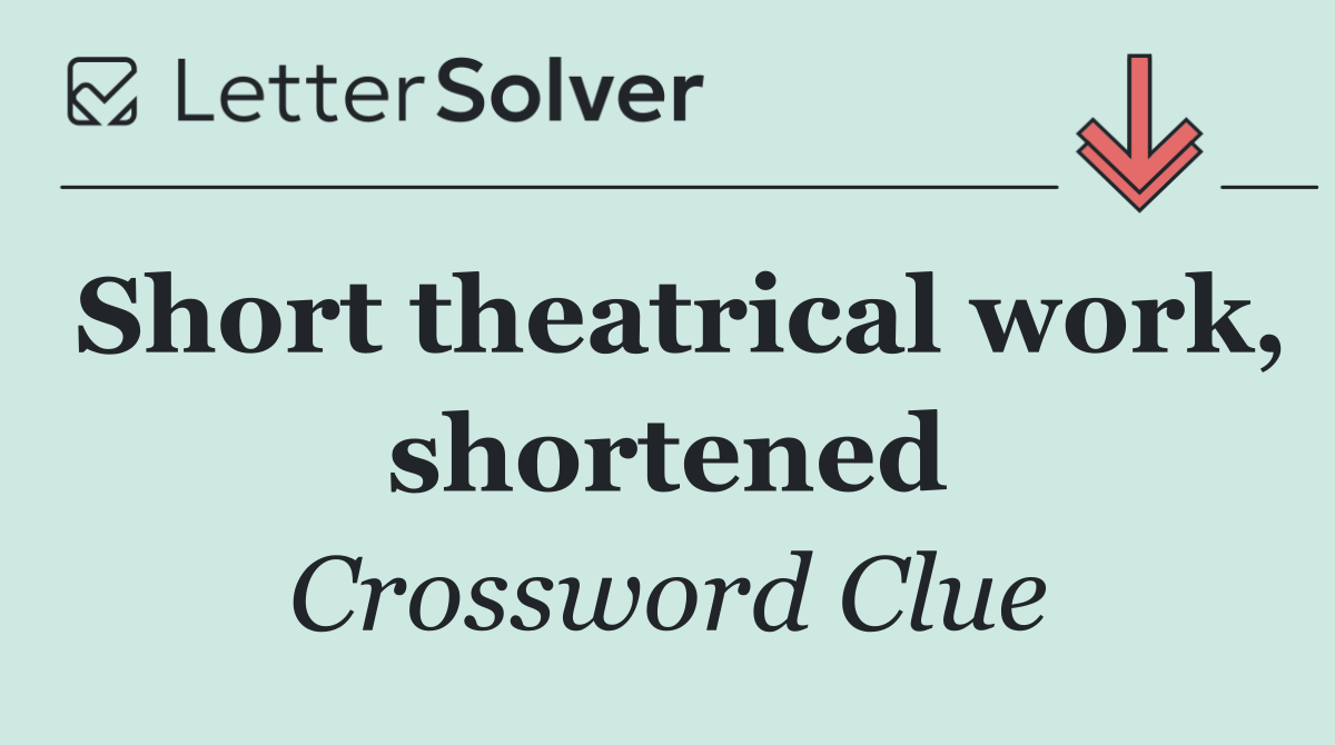 Short theatrical work, shortened