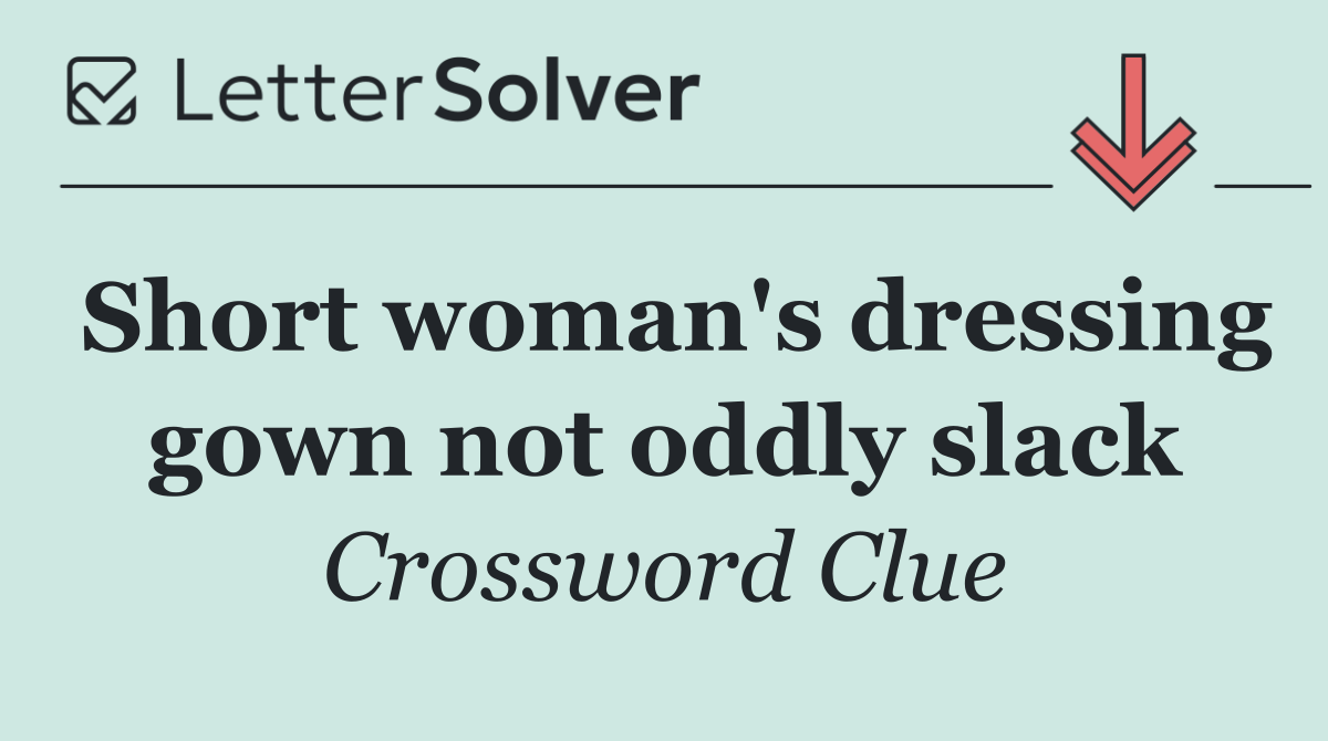 Short woman's dressing gown not oddly slack