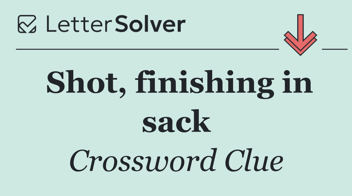 Shot, finishing in sack