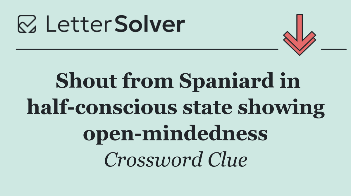 Shout from Spaniard in half conscious state showing open mindedness