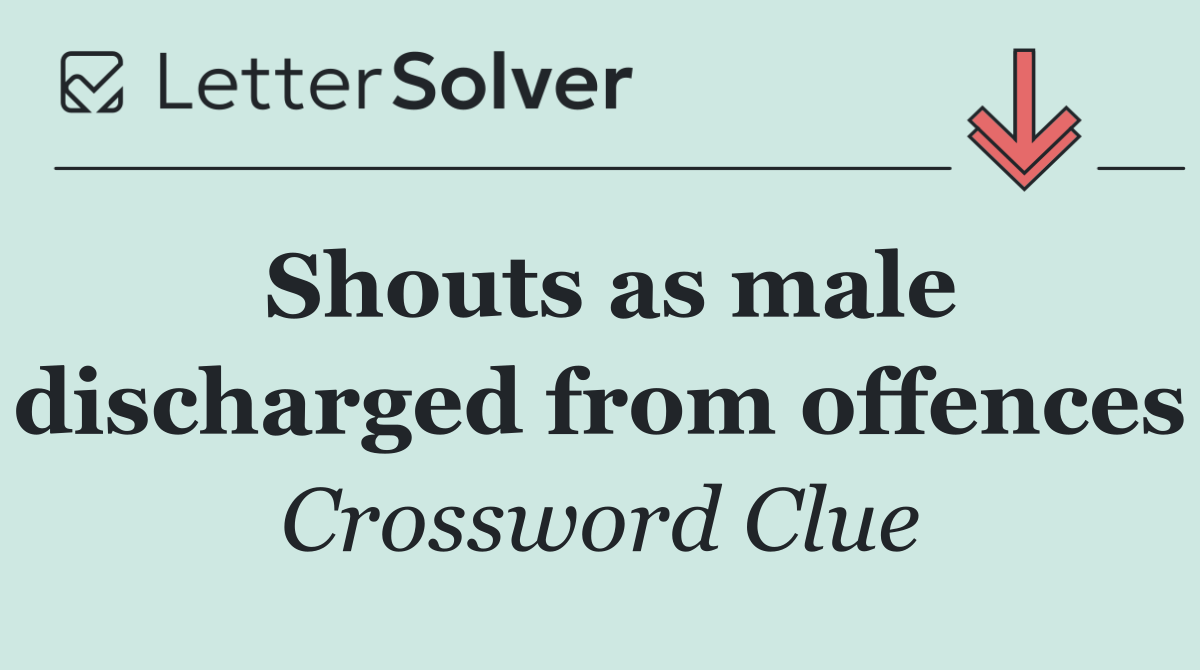 Shouts as male discharged from offences