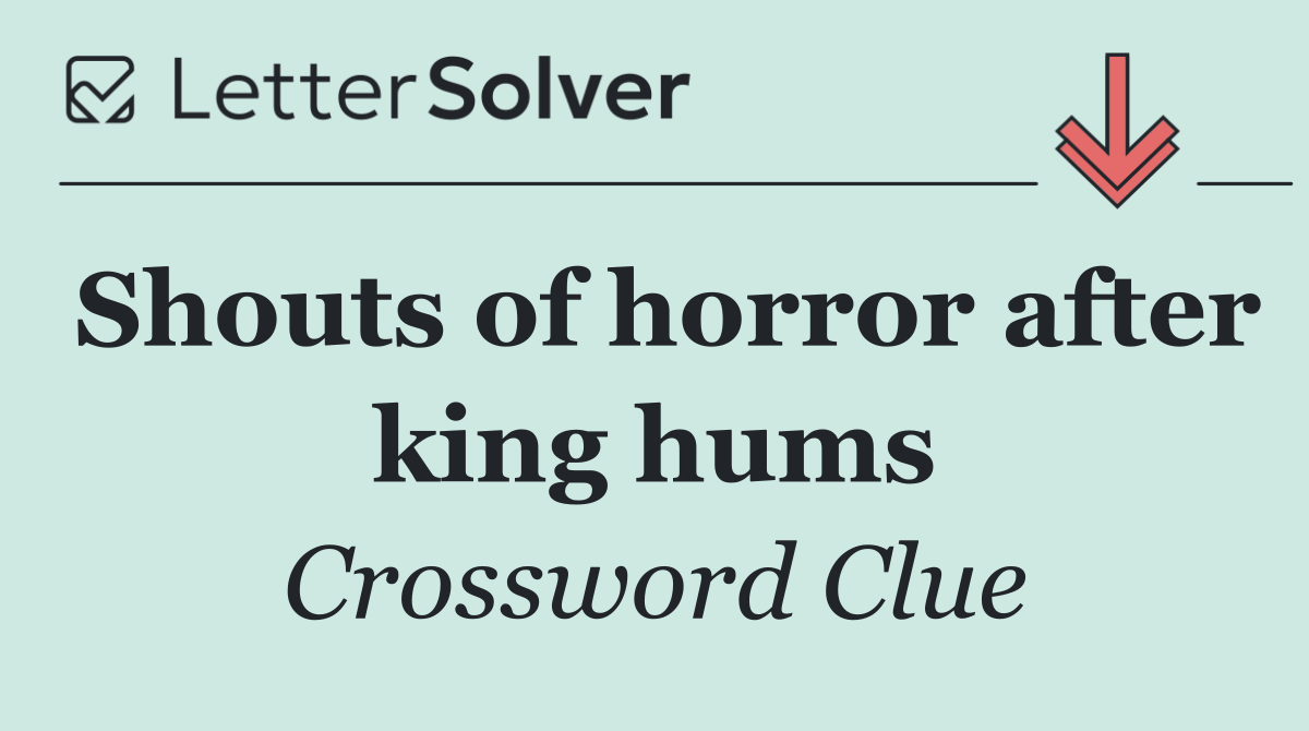 Shouts of horror after king hums