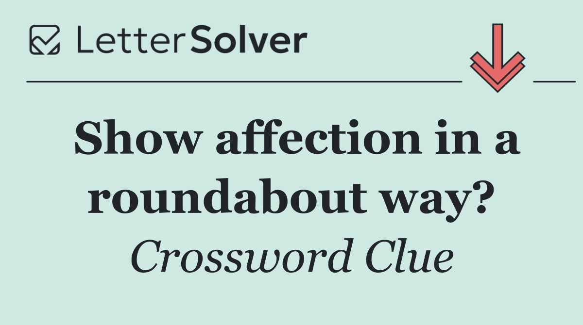 Show affection in a roundabout way?