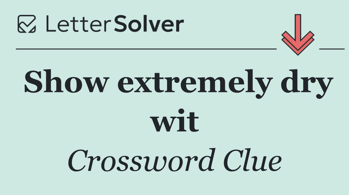 Show extremely dry wit