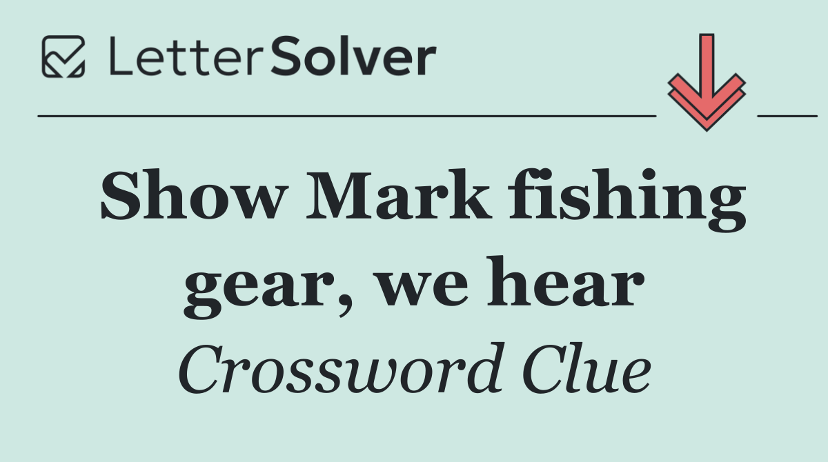 Show Mark fishing gear, we hear
