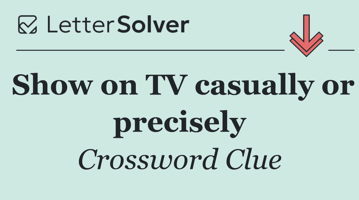 Show on TV casually or precisely