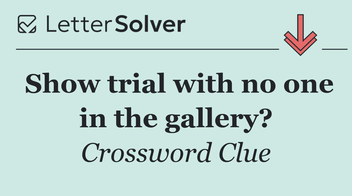 Show trial with no one in the gallery?