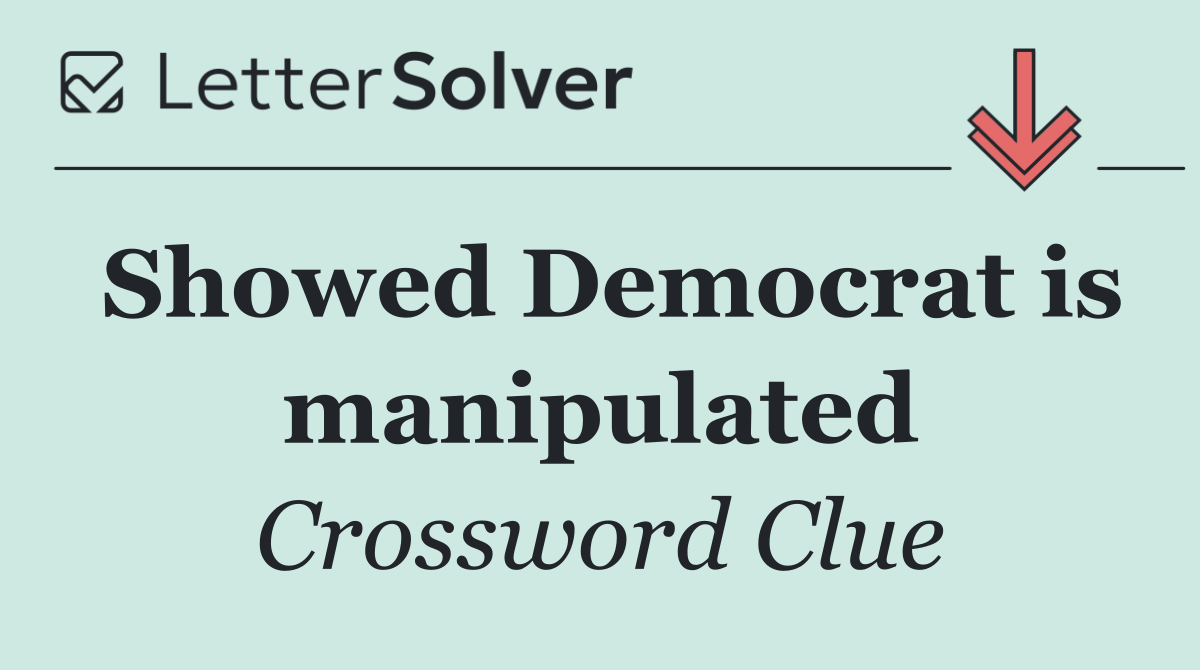 Showed Democrat is manipulated