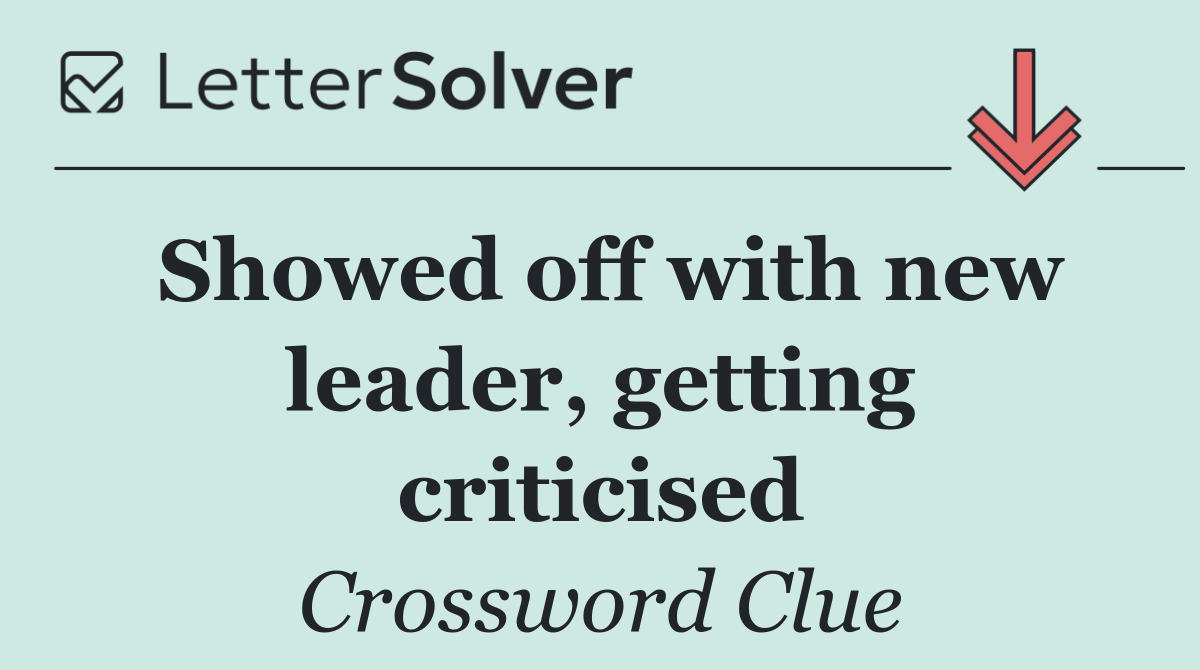 Showed off with new leader, getting criticised