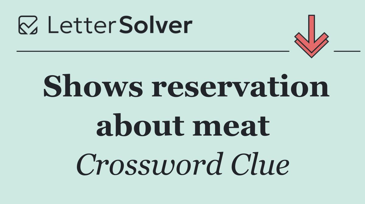 Shows reservation about meat