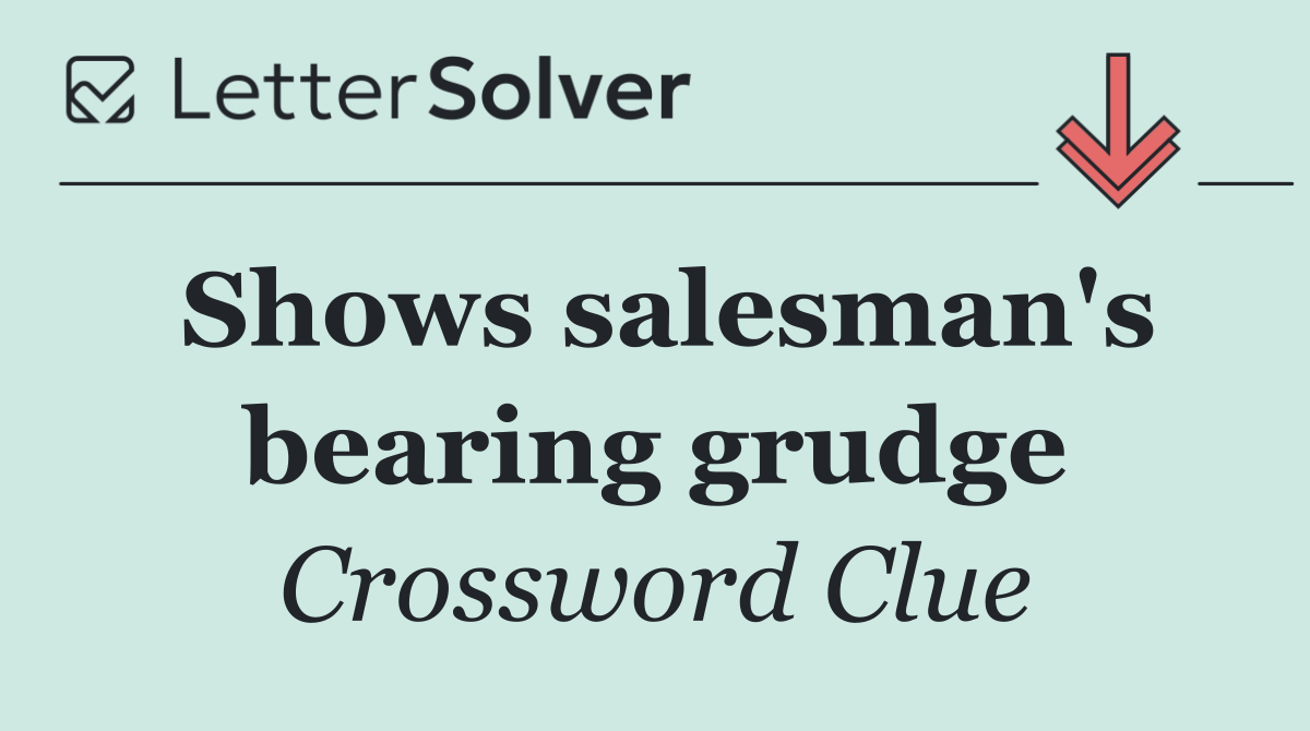 Shows salesman's bearing grudge